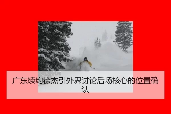 广东续约徐杰引外界讨论后场核心的位置确认