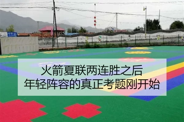火箭夏联两连胜之后 年轻阵容的真正考题刚开始